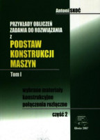 Przykłady obliczeń. Zadania do rozwiązania z podstaw konstrukcji maszyn. Tom I. Część 2. Wybrane materiały konstrukcyjne. Połączenia rozłączne.
